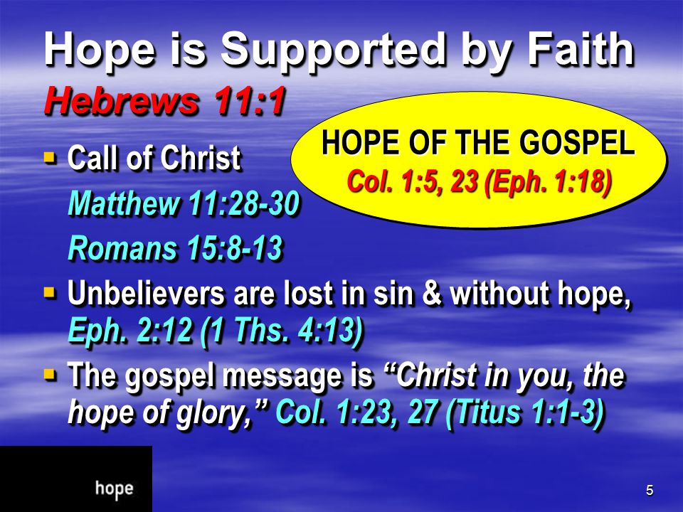 5 Hope is Supported by Faith Hebrews 11:1 Hope is Supported by Faith Hebrews 11:1  Call of Christ Matthew 11:28-30 Romans 15:8-13  Unbelievers are lost in sin & without hope, Eph.