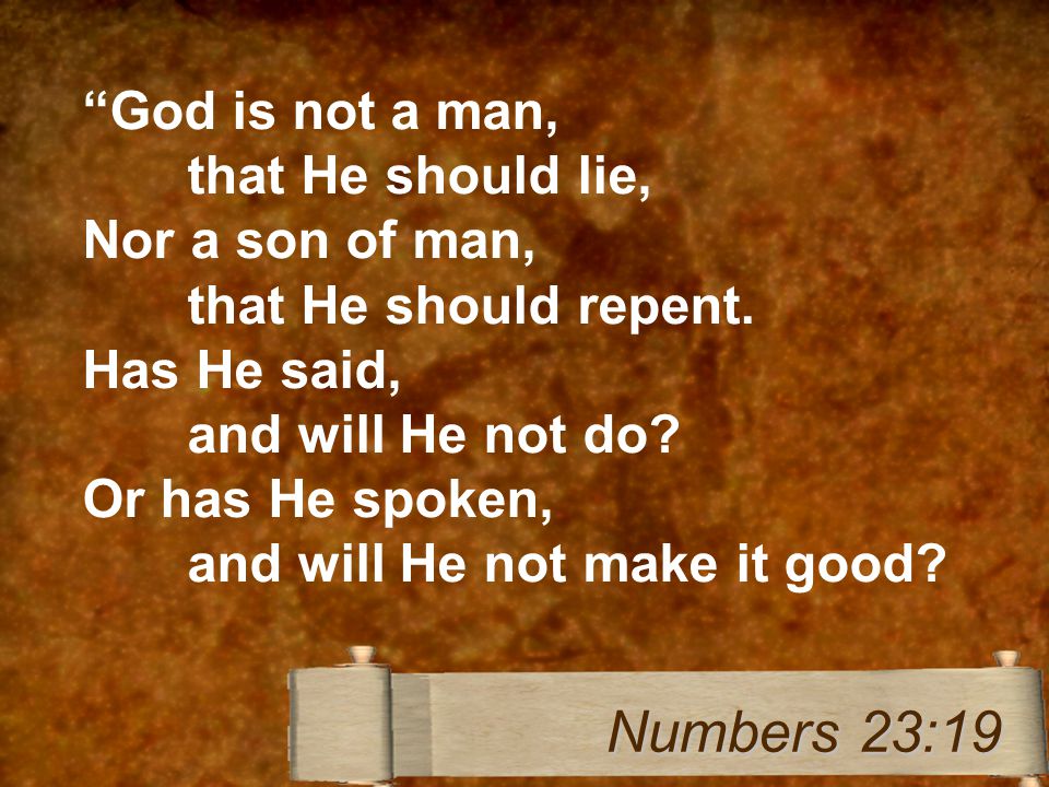 God is not a man, that He should lie, Nor a son of man, that He should repent.