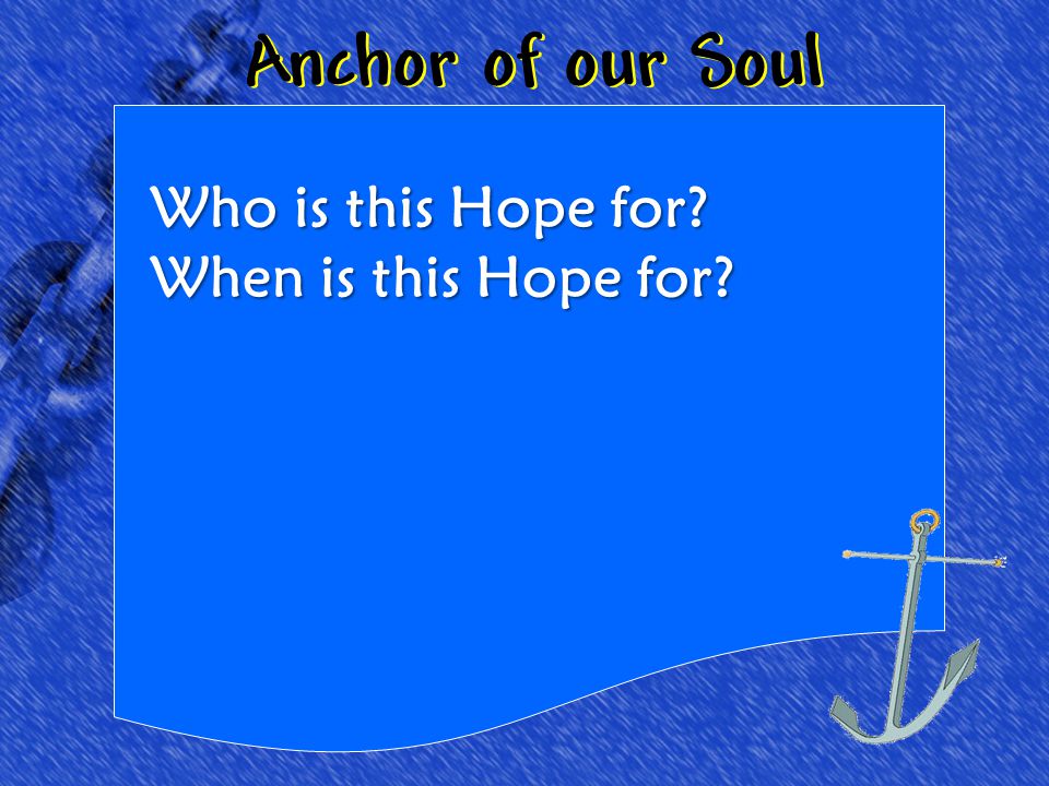Anchor of our Soul Who is this Hope for When is this Hope for