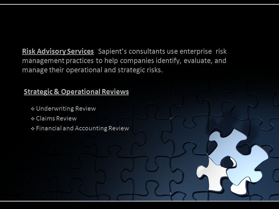 Risk Advisory Services Sapient’s consultants use enterprise risk management practices to help companies identify, evaluate, and manage their operational and strategic risks.