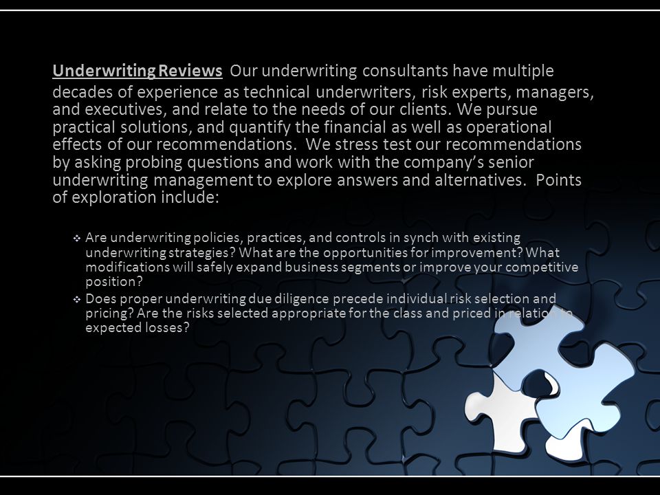 Underwriting Reviews Our underwriting consultants have multiple decades of experience as technical underwriters, risk experts, managers, and executives, and relate to the needs of our clients.