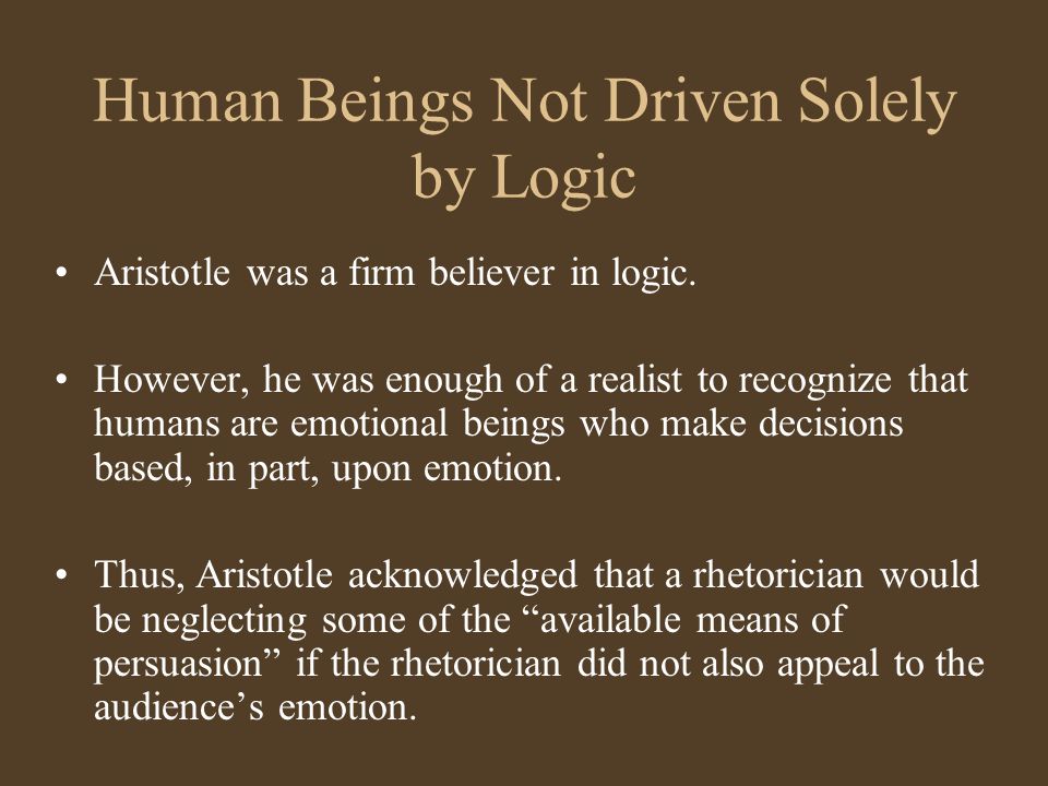Human Beings Not Driven Solely by Logic Aristotle was a firm believer in logic.