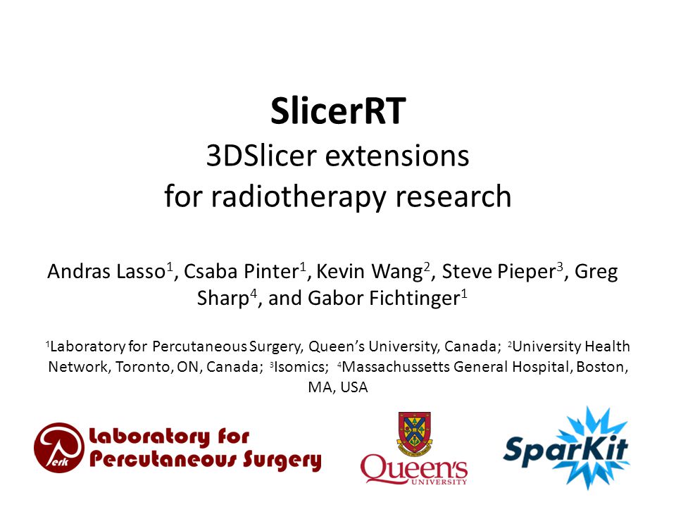 SlicerRT 3DSlicer extensions for radiotherapy research Andras Lasso 1,  Csaba Pinter 1, Kevin Wang 2, Steve Pieper 3, Greg Sharp 4, and Gabor  Fichtinger. - ppt download
