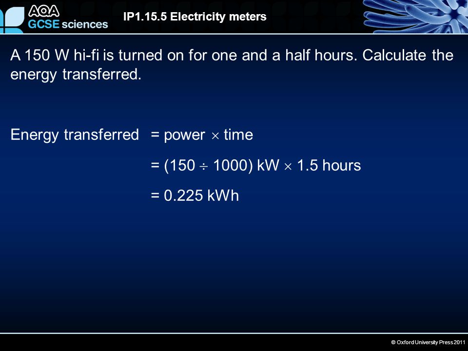 © Oxford University Press 2011 IP Electricity meters A 150 W hi-fi is turned on for one and a half hours.