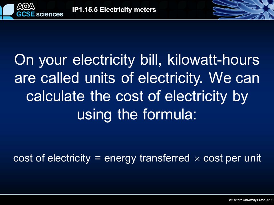 © Oxford University Press 2011 IP Electricity meters On your electricity bill, kilowatt-hours are called units of electricity.