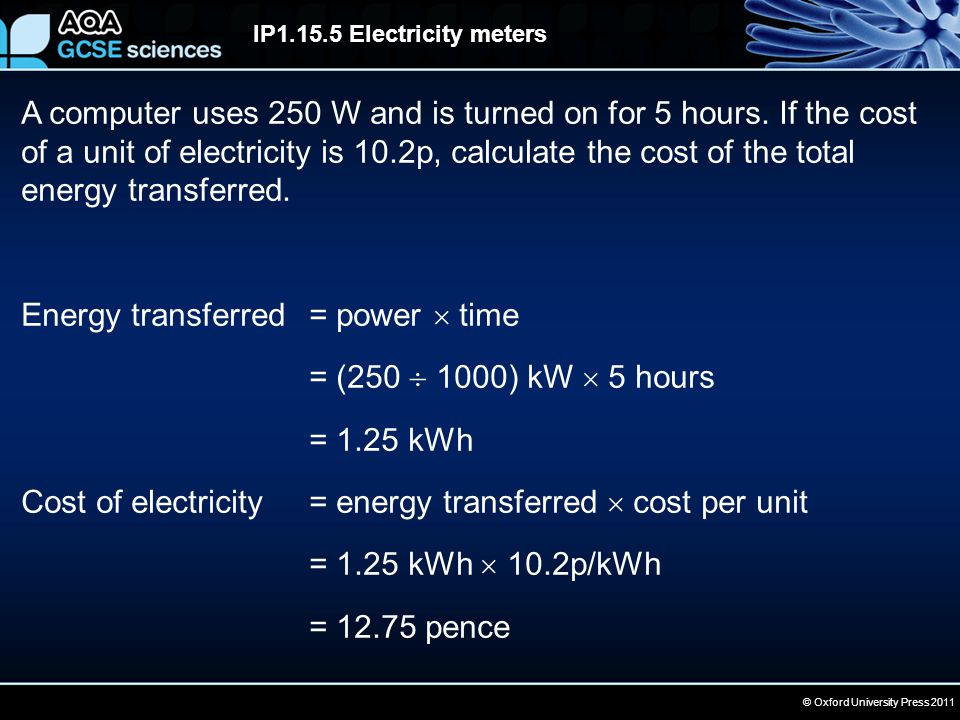 © Oxford University Press 2011 IP Electricity meters A computer uses 250 W and is turned on for 5 hours.