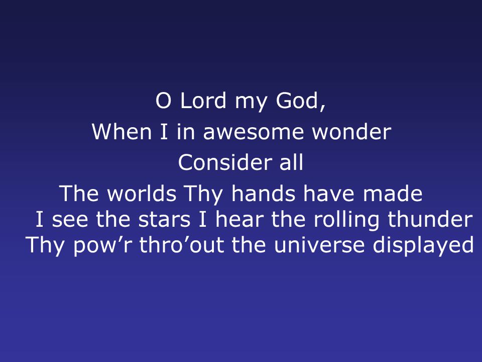 How Great Thou Art O Lord my God, When I in awesome wonder Consider all The  worlds Thy hands have made I see the stars I hear the rolling thunder Thy. -