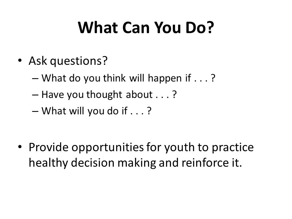 What Can You Do. Ask questions. – What do you think will happen if...
