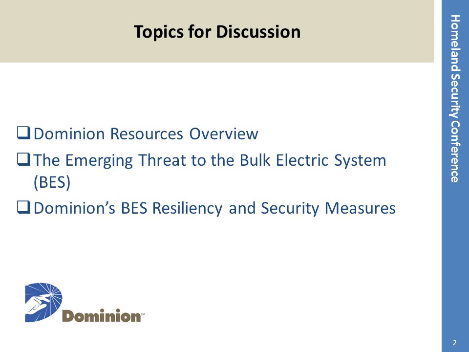 Homeland Security Conference Topics for Discussion  Dominion Resources Overview  The Emerging Threat to the Bulk Electric System (BES)  Dominion’s BES Resiliency and Security Measures 2