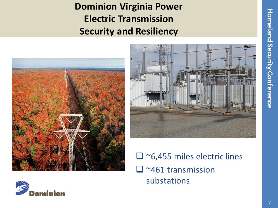 Homeland Security Conference Dominion Virginia Power Electric Transmission Security and Resiliency  ~6,455 miles electric lines  ~461 transmission substations 7