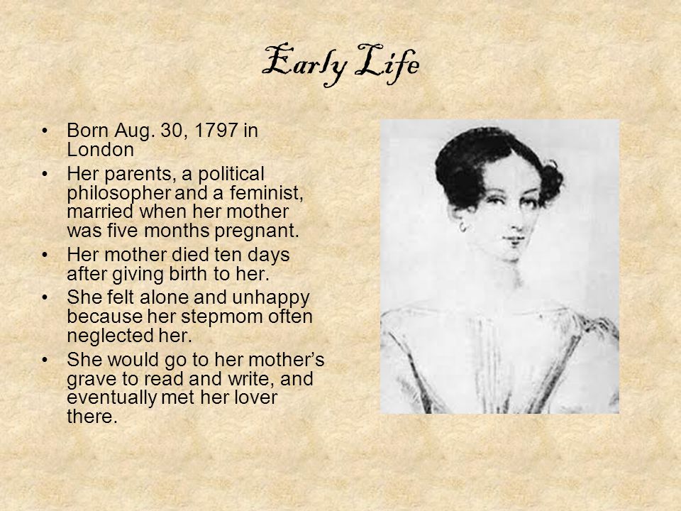 The Life of Mary Shelley. Early Life Born Aug. 30, 1797 in London Her  parents, a political philosopher and a feminist, married when her mother  was five. - ppt download