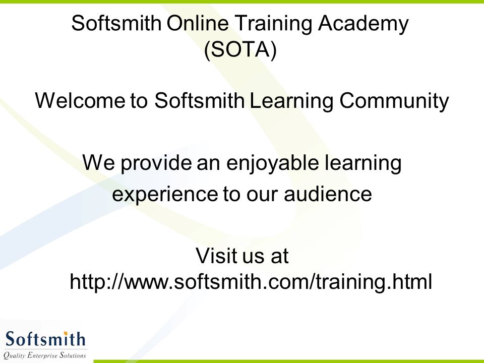 Softsmith Online Training Academy (SOTA) Welcome to Softsmith Learning Community We provide an enjoyable learning experience to our audience Visit us at