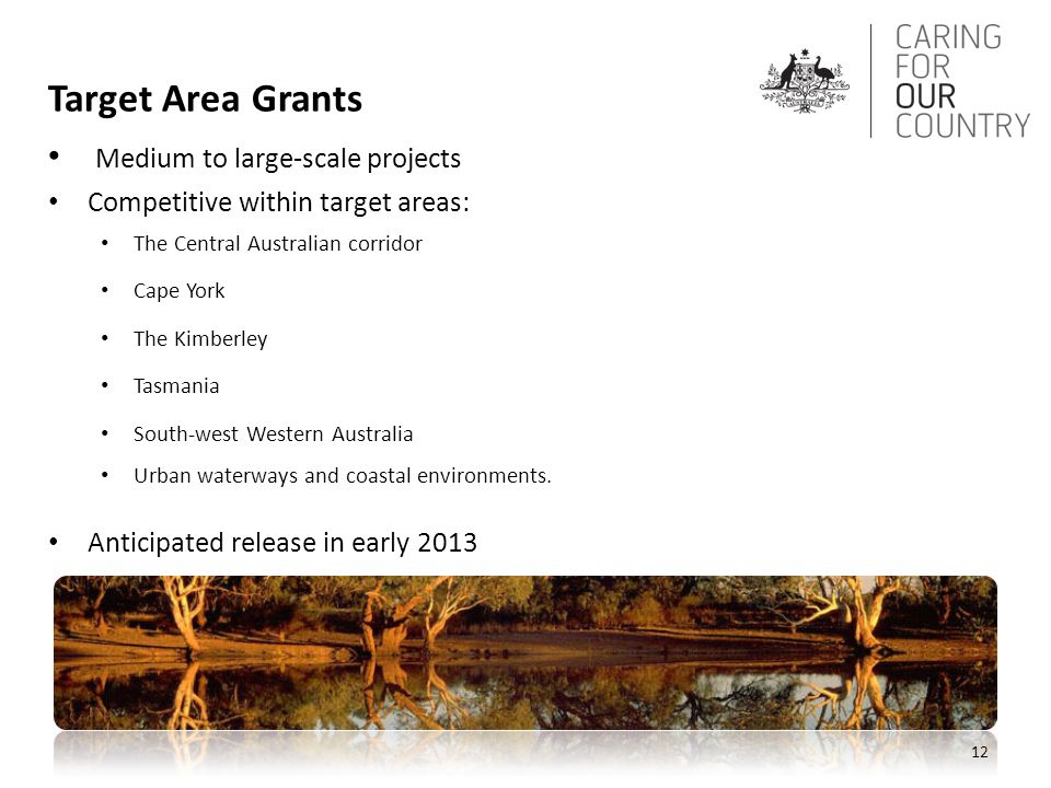 Target Area Grants Medium to large-scale projects Competitive within target areas: The Central Australian corridor Cape York The Kimberley Tasmania South-west Western Australia Urban waterways and coastal environments.