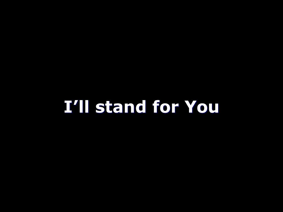I’ll stand for You