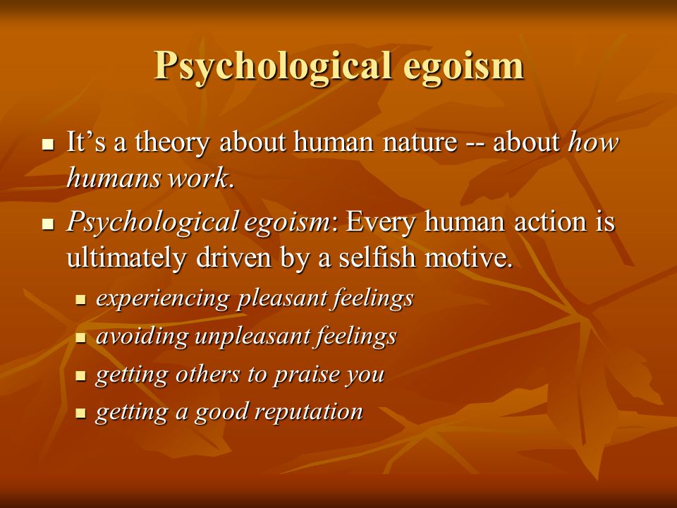 psychological egoism its a theory about human nature about how psychological egoism