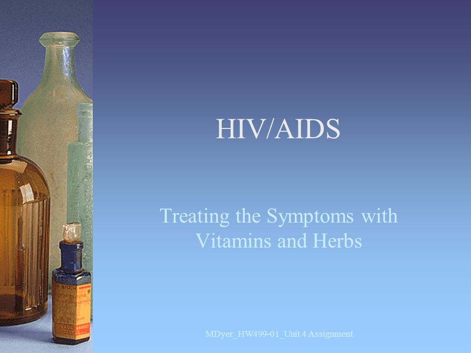HIV/AIDS Treating the Symptoms with Vitamins and Herbs MDyer_HW499-01_Unit 4 Assignment