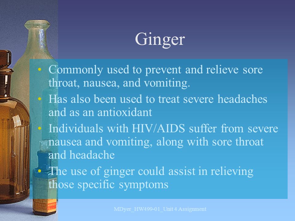 Ginger Commonly used to prevent and relieve sore throat, nausea, and vomiting.