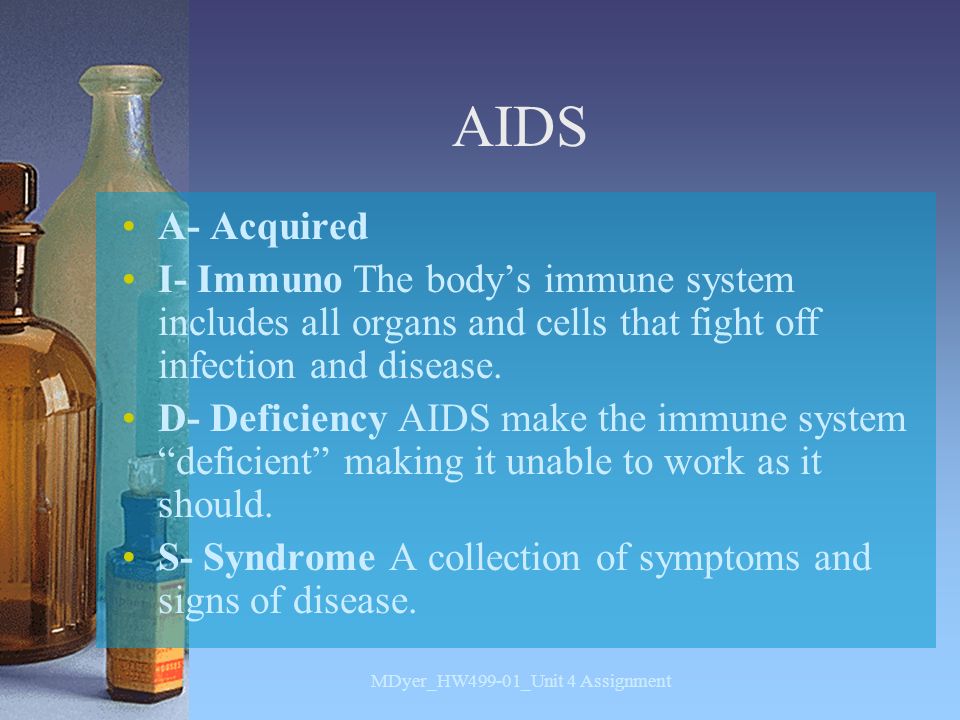 AIDS A- Acquired I- Immuno The body’s immune system includes all organs and cells that fight off infection and disease.