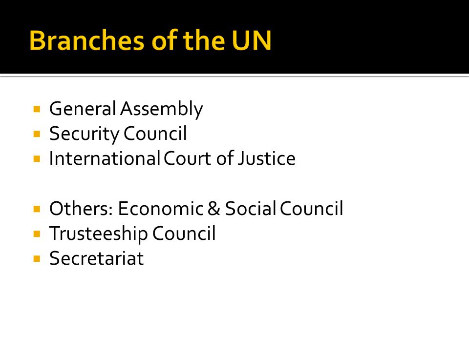  General Assembly  Security Council  International Court of Justice  Others: Economic & Social Council  Trusteeship Council  Secretariat