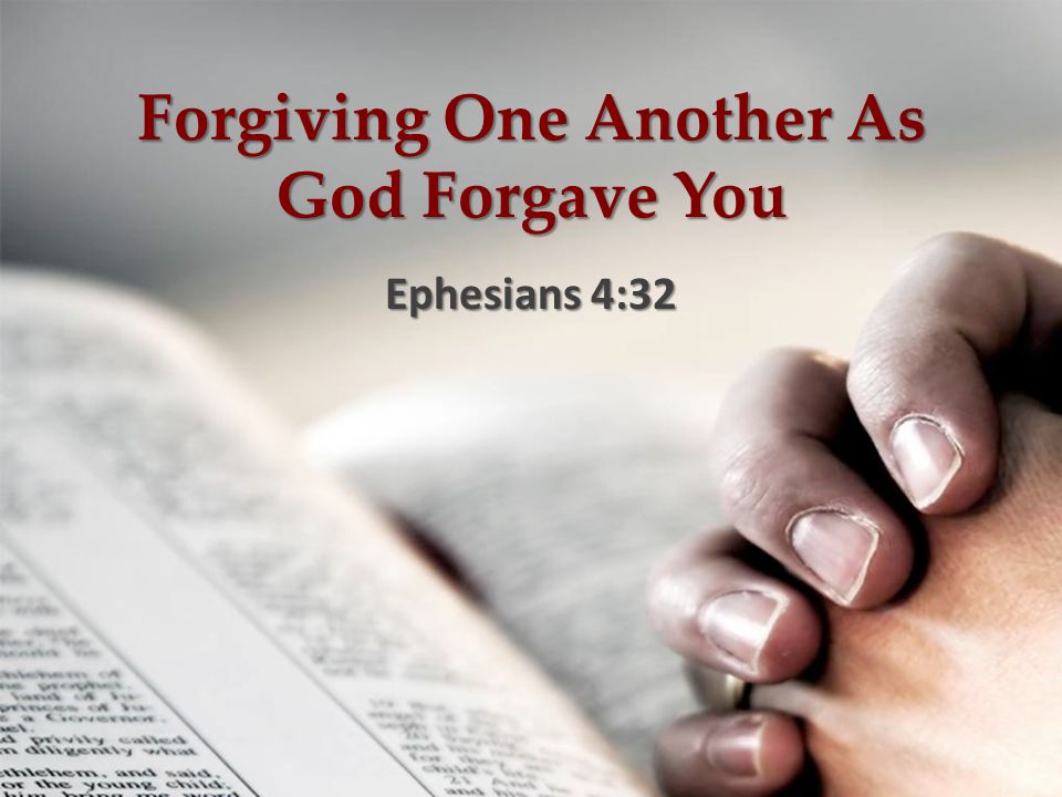 Forgiving One Another As God Forgave You Ephesians 4:32