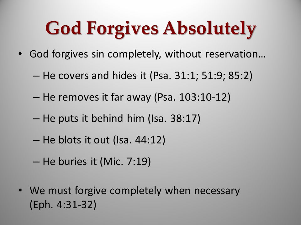 God Forgives Absolutely God forgives sin completely, without reservation… – He covers and hides it (Psa.
