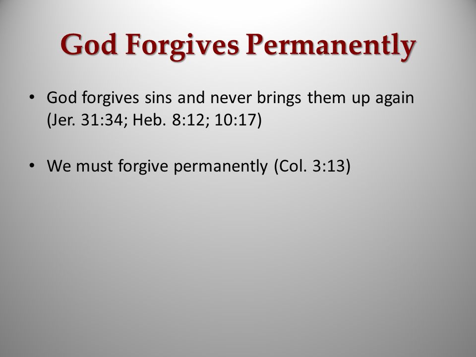 God Forgives Permanently God forgives sins and never brings them up again (Jer.