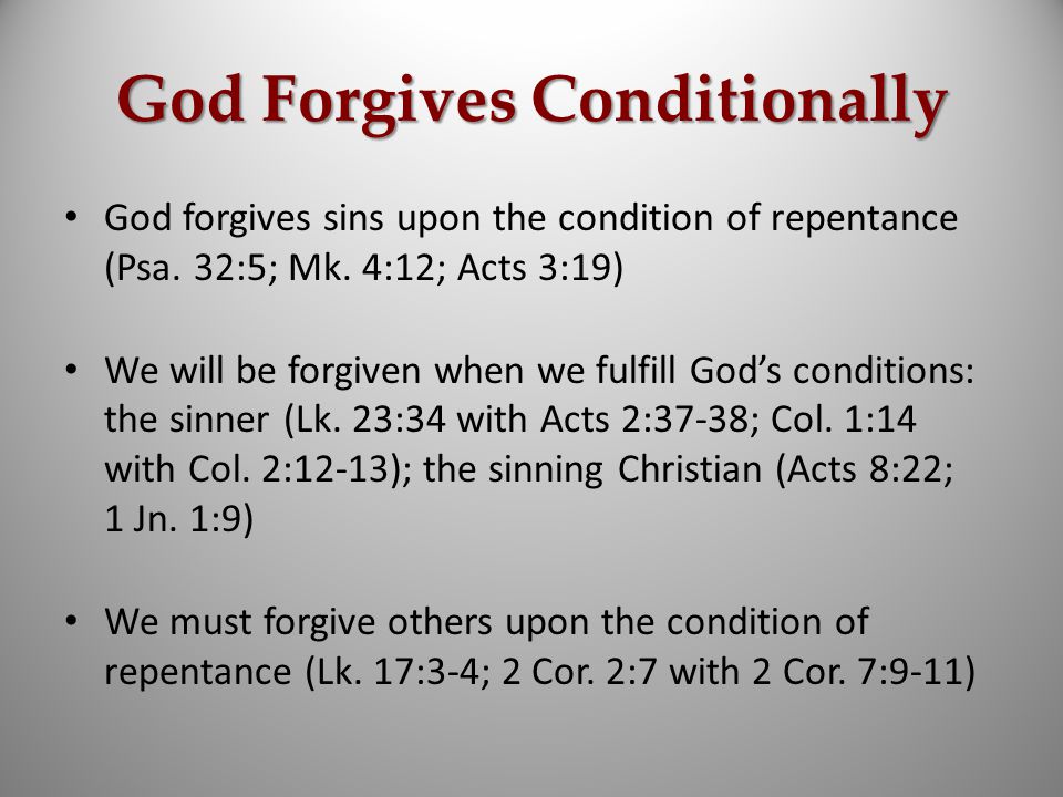 God Forgives Conditionally God forgives sins upon the condition of repentance (Psa.