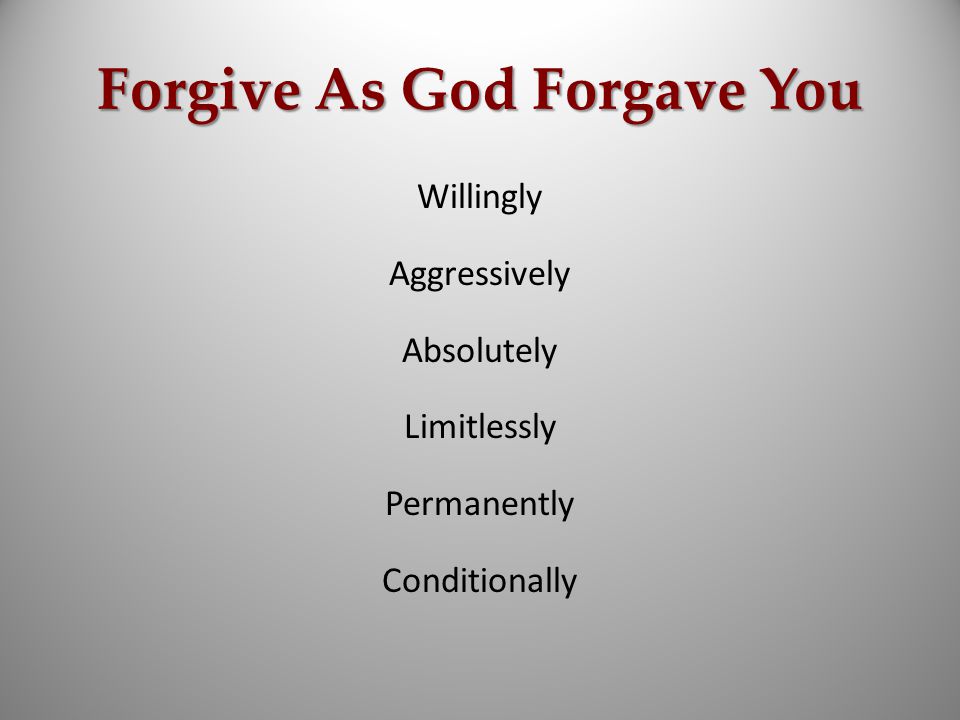 Forgive As God Forgave You Willingly Aggressively Absolutely Limitlessly Permanently Conditionally
