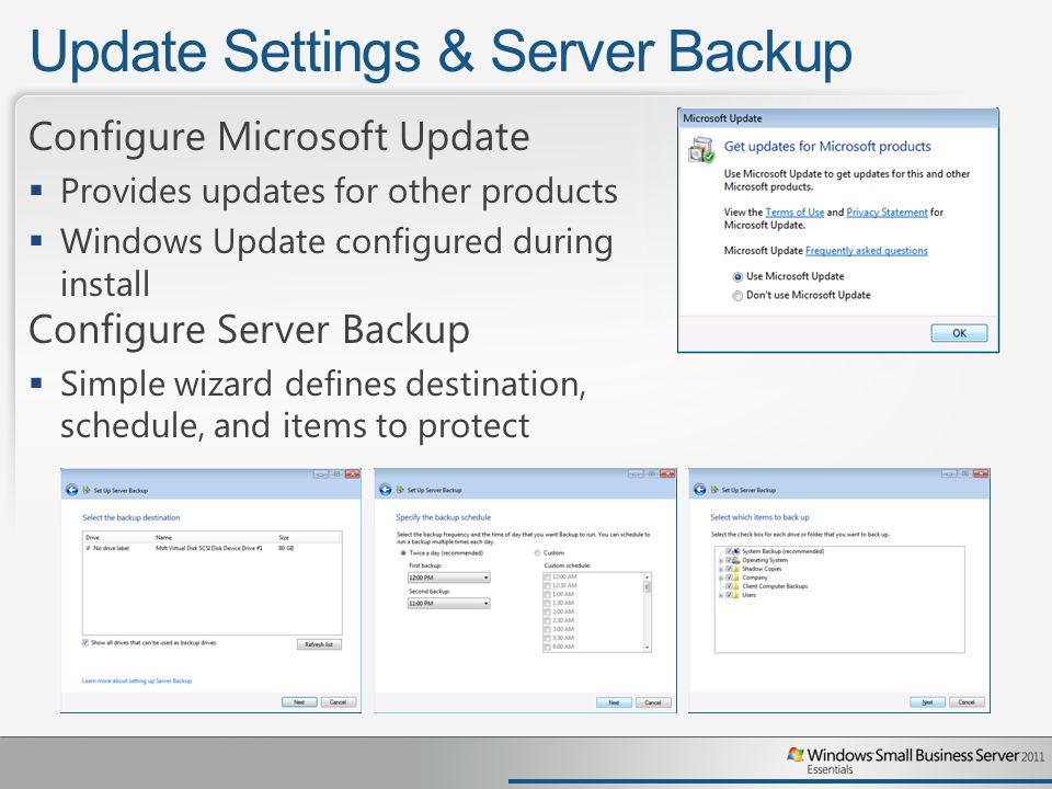 Update Settings & Server Backup Configure Microsoft Update  Provides updates for other products  Windows Update configured during install Configure Server Backup  Simple wizard defines destination, schedule, and items to protect