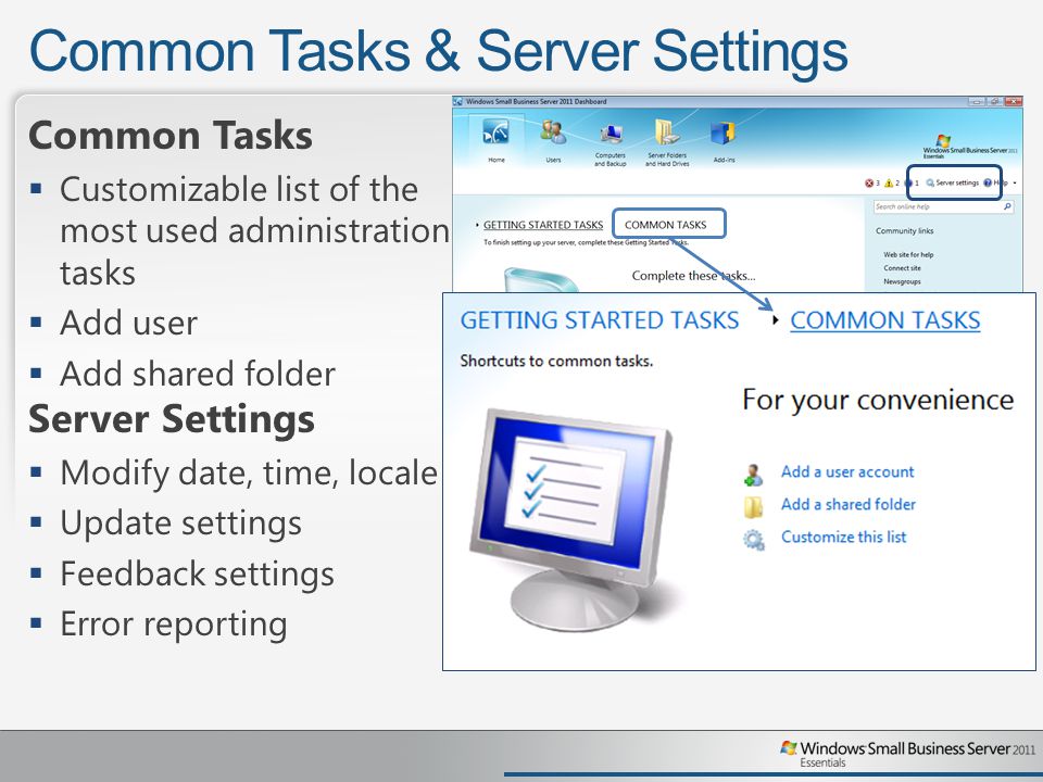 Common Tasks & Server Settings Common Tasks  Customizable list of the most used administration tasks  Add user  Add shared folder Server Settings  Modify date, time, locale  Update settings  Feedback settings  Error reporting