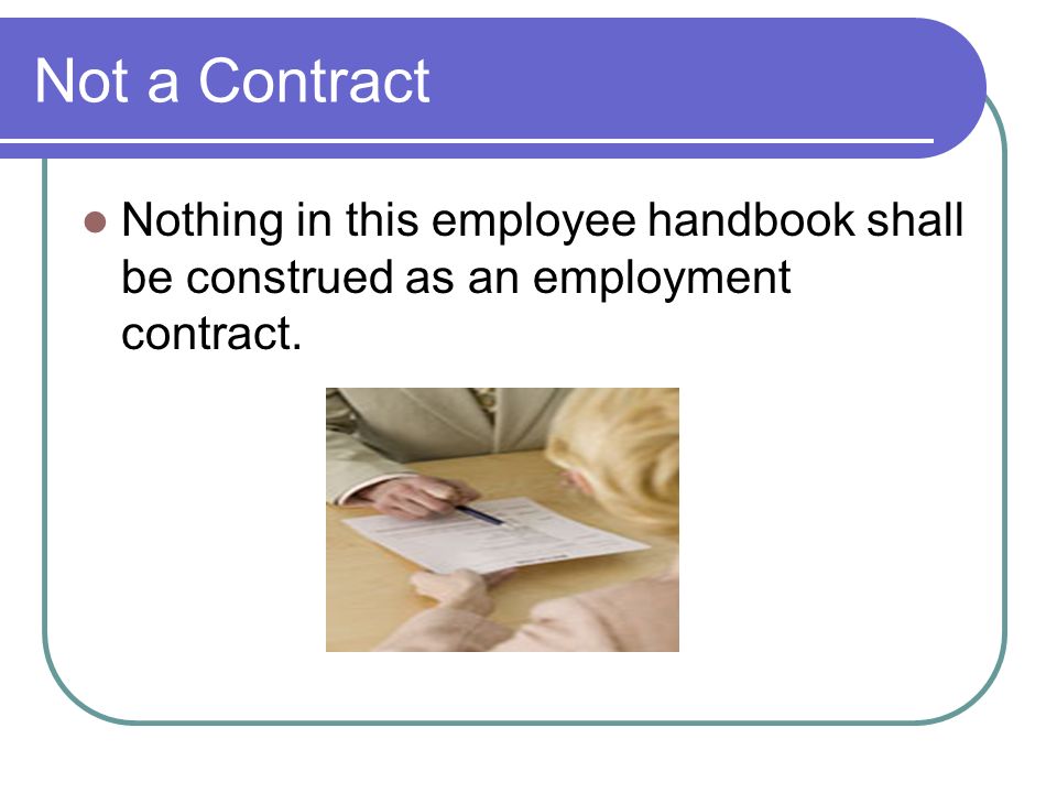 Not a Contract Nothing in this employee handbook shall be construed as an employment contract.