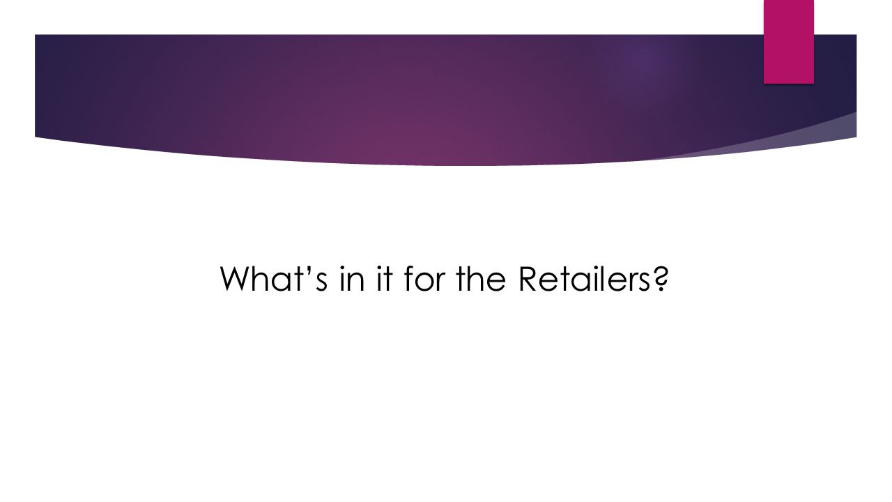 What’s in it for the Retailers