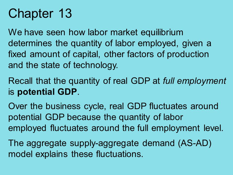 Chapter 13 We have seen how labor market equilibrium determines the quantity of labor employed, given a fixed amount of capital, other factors of production and the state of technology.