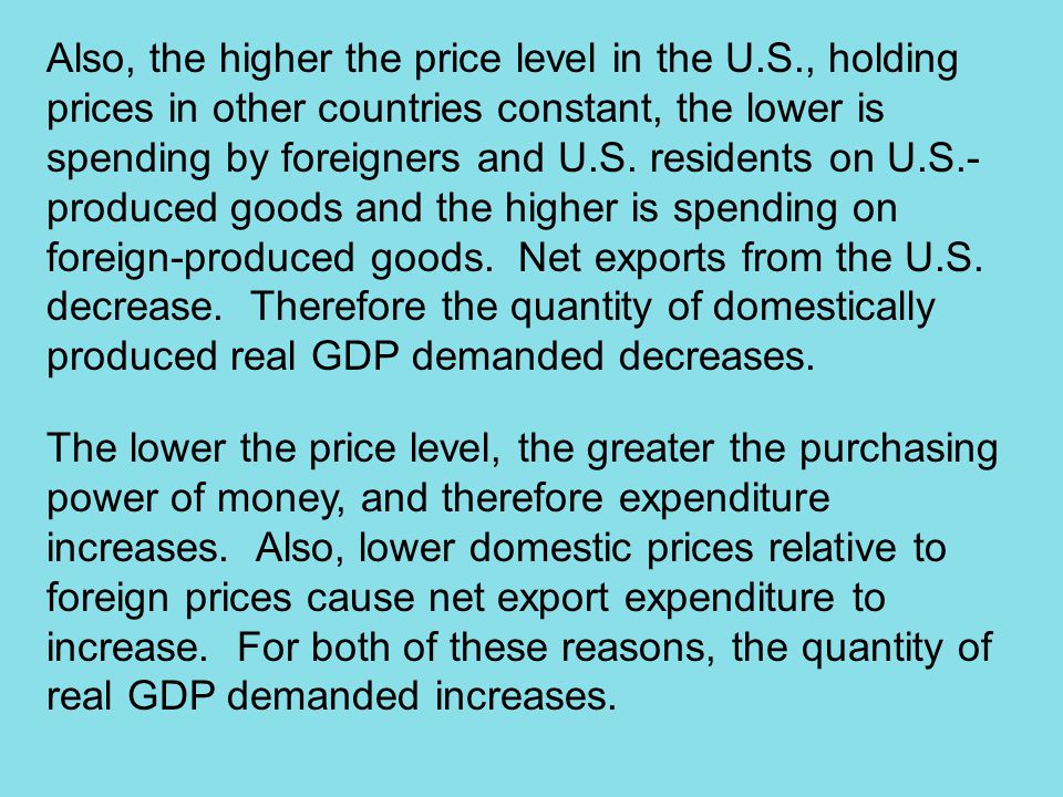 Also, the higher the price level in the U.S., holding prices in other countries constant, the lower is spending by foreigners and U.S.