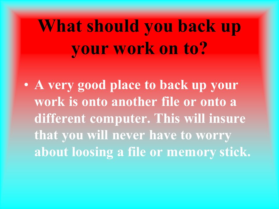What should you back up your work on to.