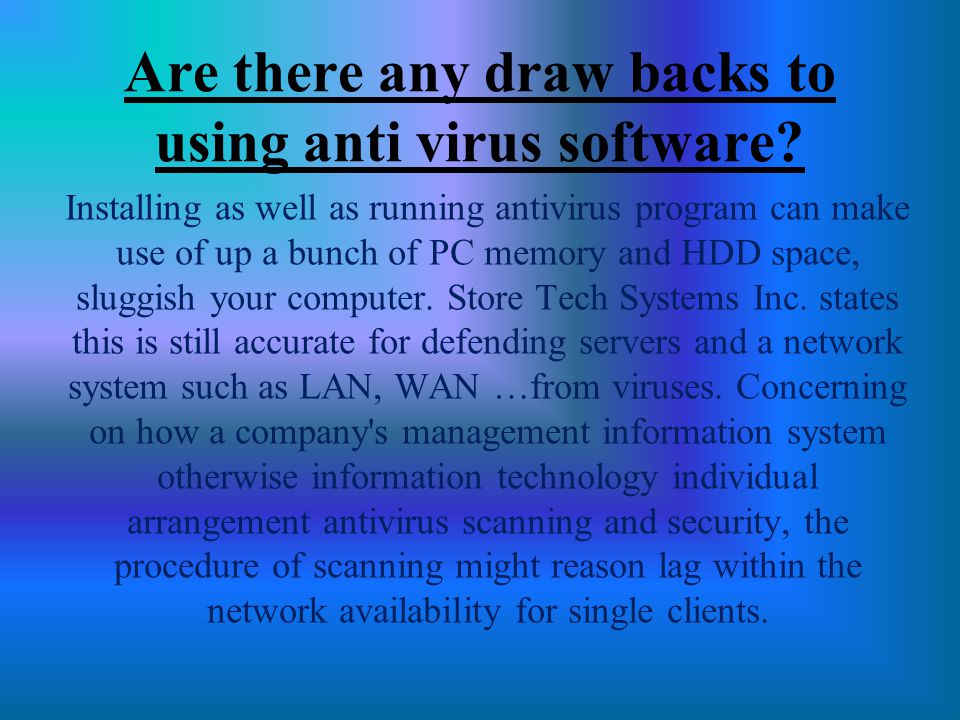 Are there any draw backs to using anti virus software.