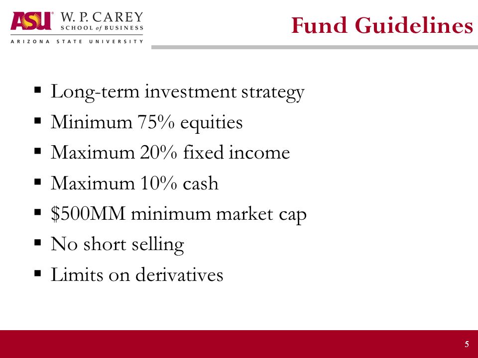 5 Fund Guidelines  Long-term investment strategy  Minimum 75% equities  Maximum 20% fixed income  Maximum 10% cash  $500MM minimum market cap  No short selling  Limits on derivatives