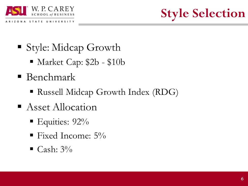 6 Style Selection  Style: Midcap Growth  Market Cap: $2b - $10b  Benchmark  Russell Midcap Growth Index (RDG)  Asset Allocation  Equities: 92%  Fixed Income: 5%  Cash: 3%