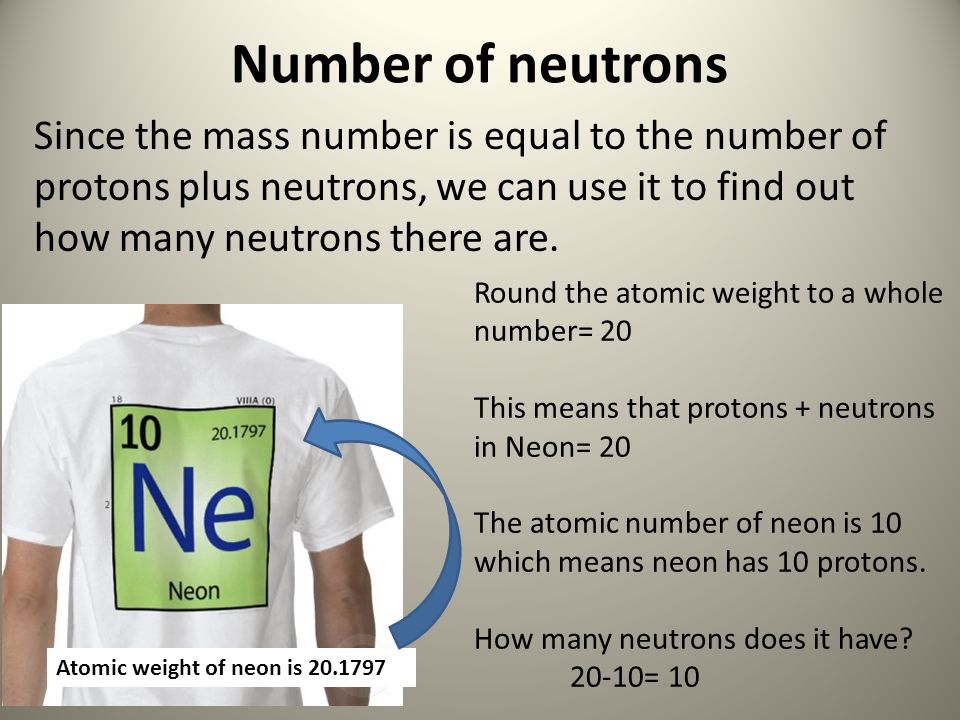 Number of neutrons Since the mass number is equal to the number of protons plus neutrons, we can use it to find out how many neutrons there are.