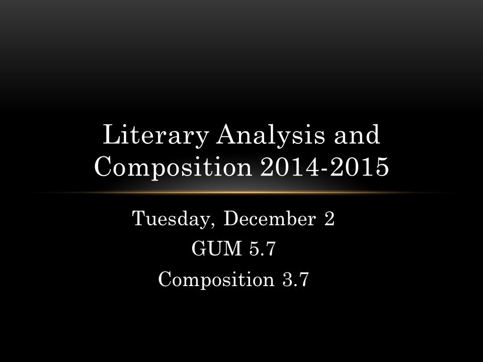Tuesday, December 2 GUM 5.7 Composition 3.7 Literary Analysis and Composition