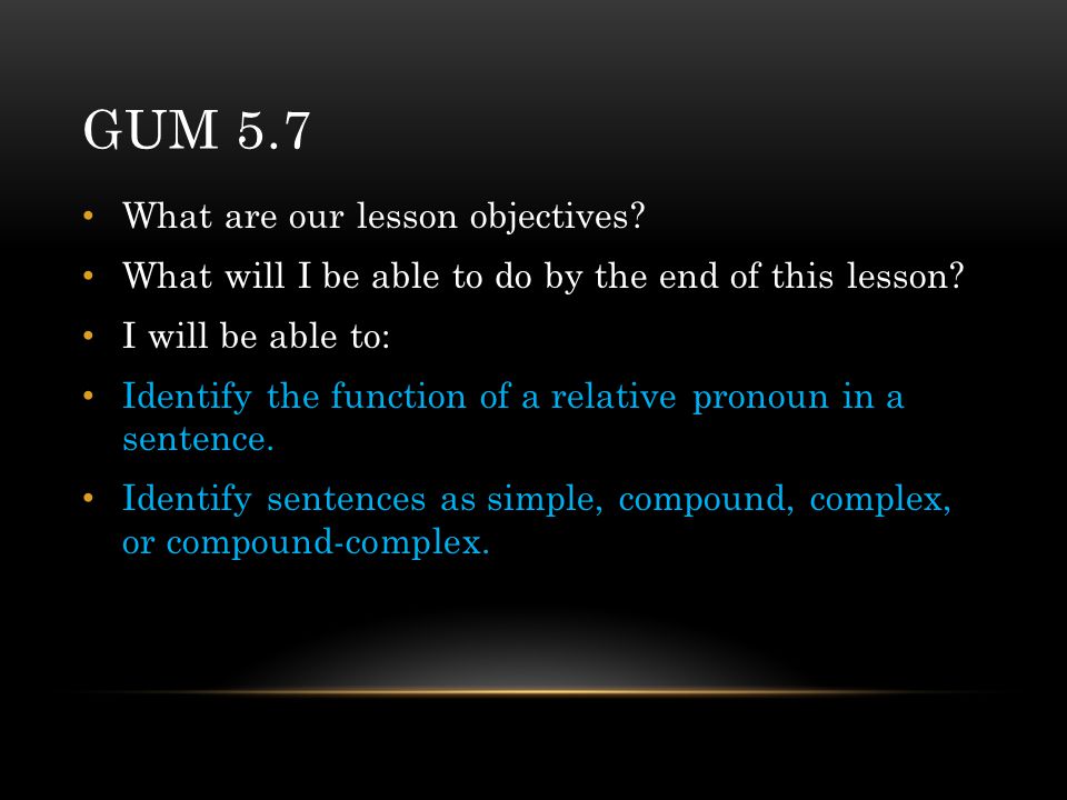 GUM 5.7 What are our lesson objectives. What will I be able to do by the end of this lesson.