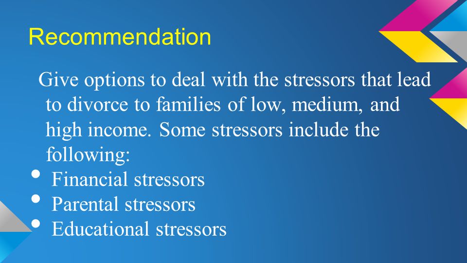 Recommendation Give options to deal with the stressors that lead to divorce to families of low, medium, and high income.