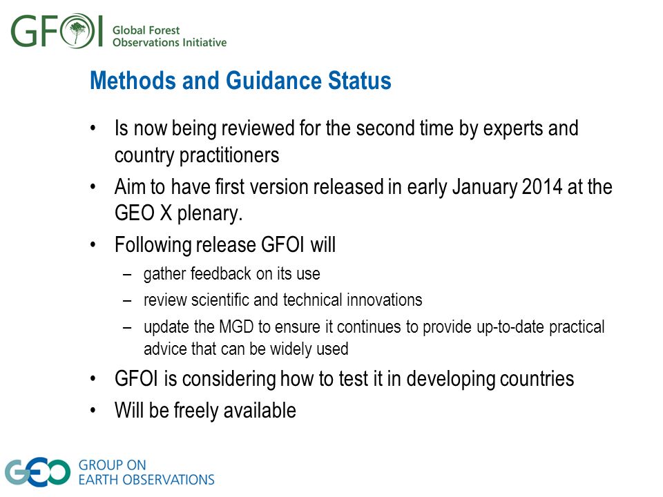 Methods and Guidance Status Is now being reviewed for the second time by experts and country practitioners Aim to have first version released in early January 2014 at the GEO X plenary.