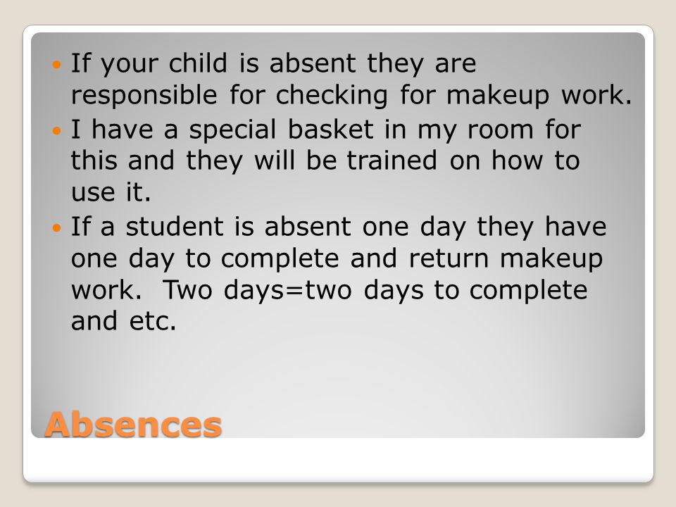 Absences If your child is absent they are responsible for checking for makeup work.