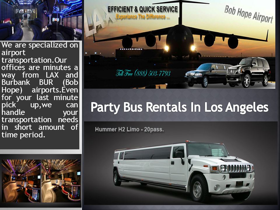 We are specialized on airport transportation.Our offices are minutes a way from LAX and Burbank BUR (Bob Hope) airports.Even for your last minute pick up,we can handle your transportation needs in short amount of time period.
