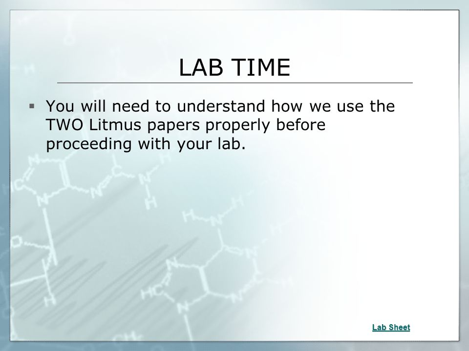 LAB TIME  You will need to understand how we use the TWO Litmus papers properly before proceeding with your lab.