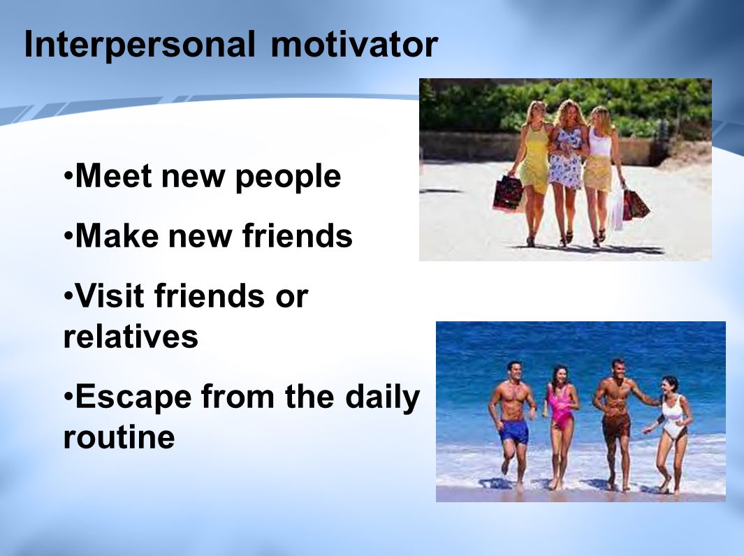 Interpersonal motivator Meet new people Make new friends Visit friends or relatives Escape from the daily routine