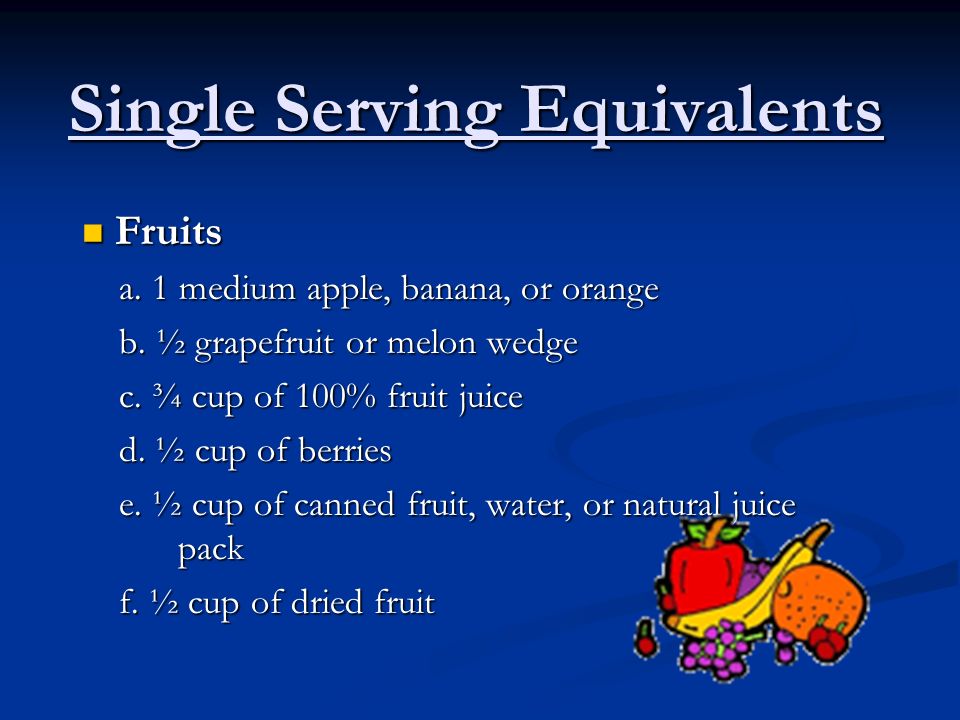 Single Serving Equivalents Fruits Fruits a. 1 medium apple, banana, or orange a.
