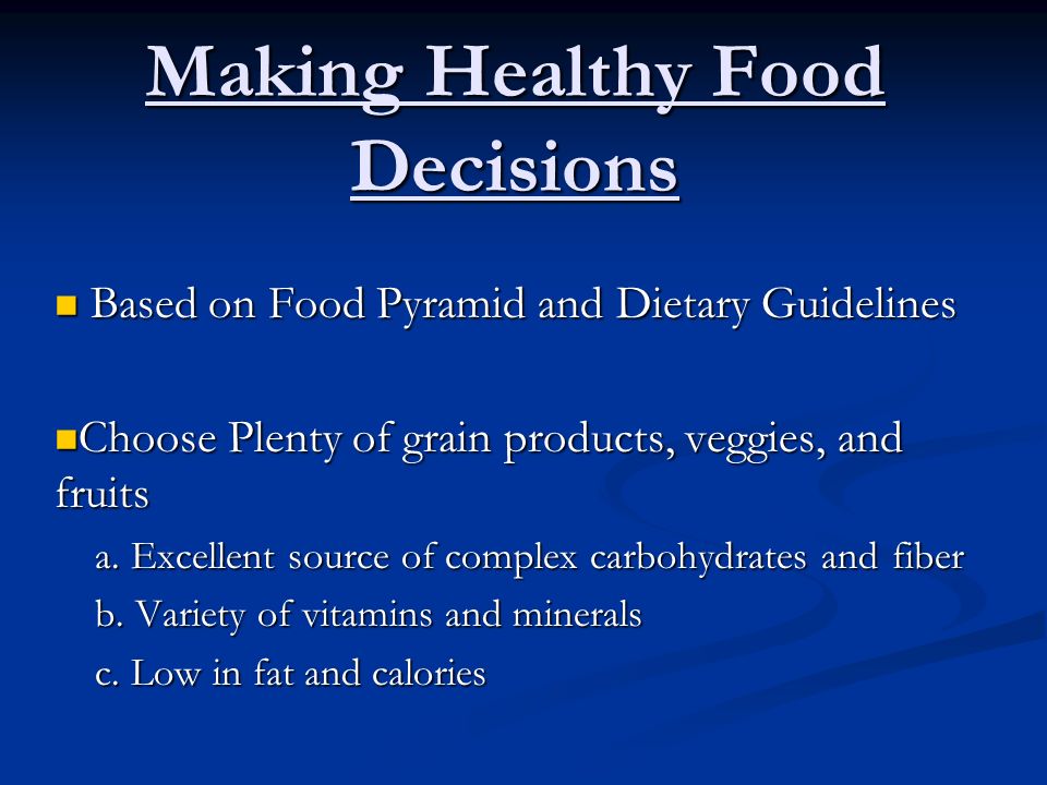 Making Healthy Food Decisions Based on Food Pyramid and Dietary Guidelines Based on Food Pyramid and Dietary Guidelines Choose Plenty of grain products, veggies, and fruits Choose Plenty of grain products, veggies, and fruits a.