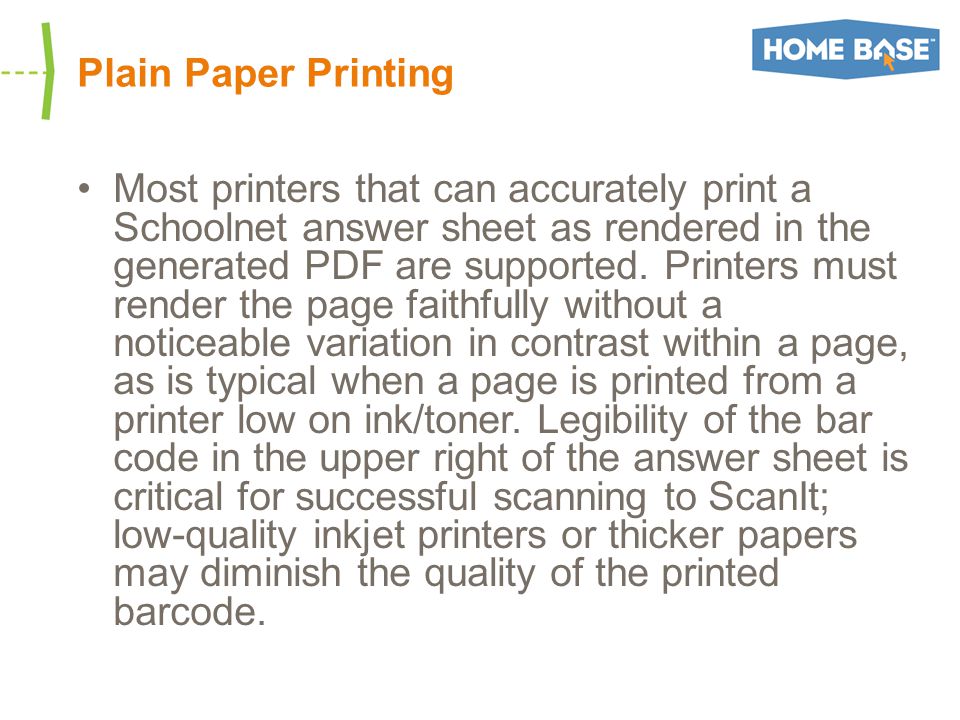 Plain Paper Printing Most printers that can accurately print a Schoolnet answer sheet as rendered in the generated PDF are supported.